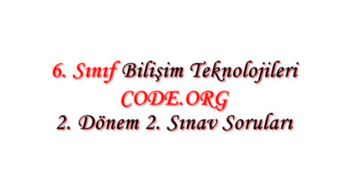 6. Sınıf Bİilişim Teknolojileri Dersi Code.org Sınav Soruları